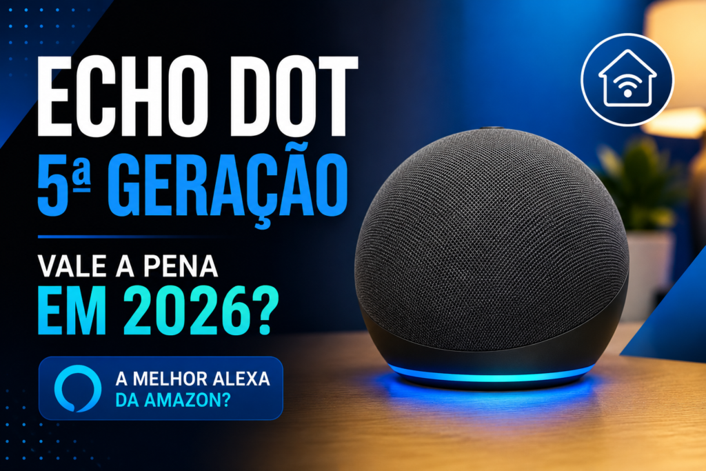 Echo Dot 5ª Geração Vale a Pena em 2026? Descubra se Ainda é a Melhor Alexa da Amazon
